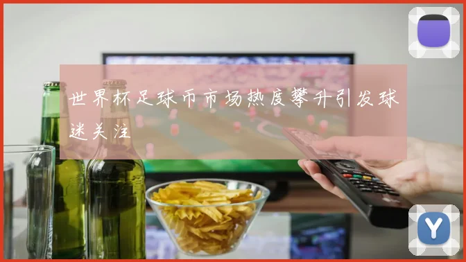 世界杯足球币市场热度攀升引发球迷关注