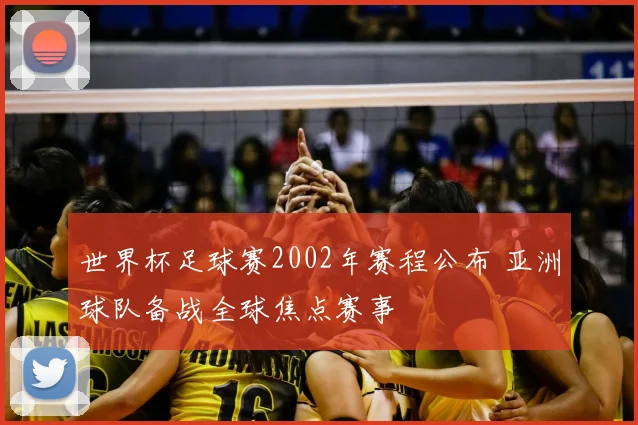 世界杯足球赛2002年赛程公布 亚洲球队备战全球焦点赛事