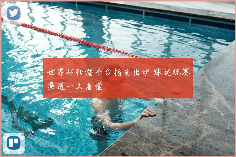 世界杯转播平台指南出炉 球迷观赛渠道一文看懂