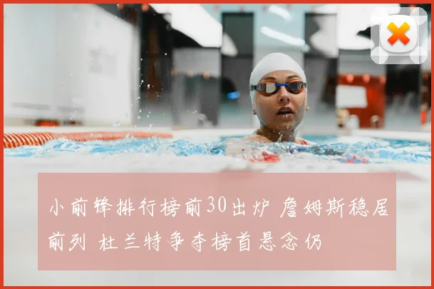 小前锋排行榜前30出炉 詹姆斯稳居前列 杜兰特争夺榜首悬念仍