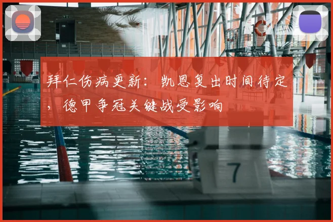 拜仁伤病更新：凯恩复出时间待定，德甲争冠关键战受影响