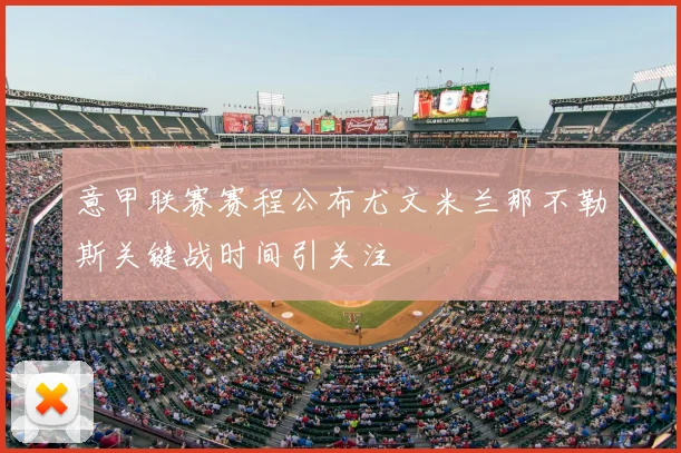 意甲联赛赛程公布尤文米兰那不勒斯关键战时间引关注