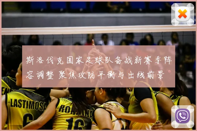 斯洛伐克国家足球队备战新赛季阵容调整 聚焦攻防平衡与出线前景