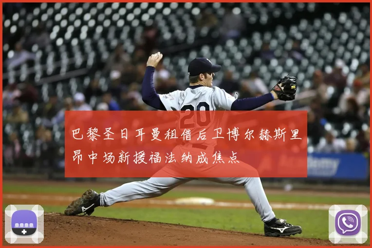 巴黎圣日耳曼租借后卫博尔赫斯里昂中场新援福法纳成焦点