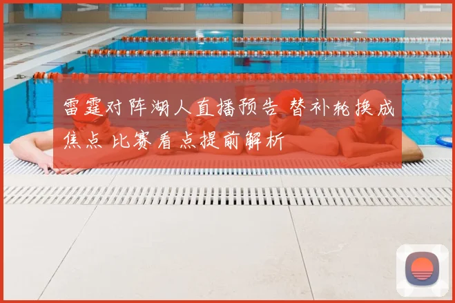 雷霆对阵湖人直播预告 替补轮换成焦点 比赛看点提前解析